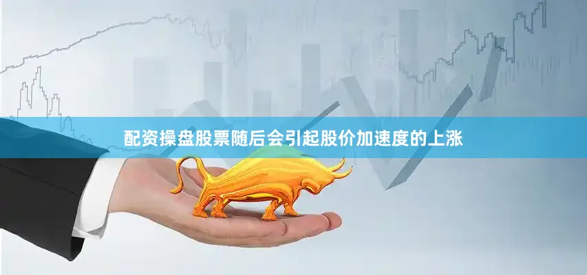 配资操盘股票随后会引起股价加速度的上涨